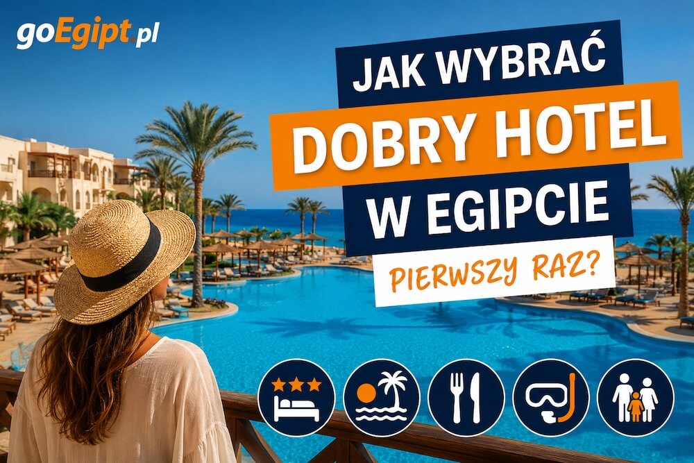 Jak wybrać dobry hotel w Egipcie pierwszy raz? Praktyczny poradnik przed rezerwacją