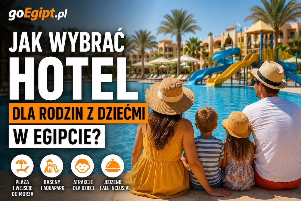 Jak wybrać hotel dla rodzin z dziećmi w Egipcie? Kompletny poradnik 2026