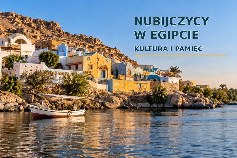 Nubijczycy w Egipcie – historia, kultura, języki, przesiedlenia i współczesna tożsamość