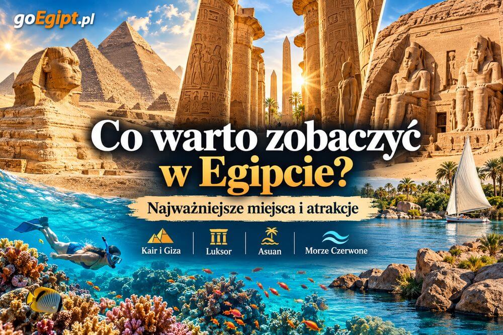 Co warto zobaczyć w Egipcie? Najważniejsze miejsca i atrakcje