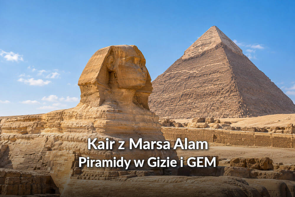 Kair z Marsa Alam – piramidy w Gizie i Wielkie Muzeum Egipskie